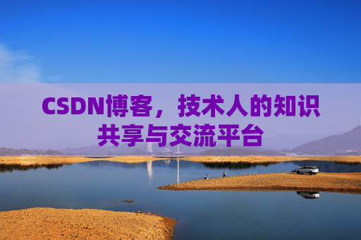CSDN博客，技术人的知识共享与交流平台